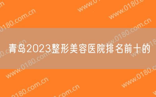 青岛2023整形美容医院排名前十的