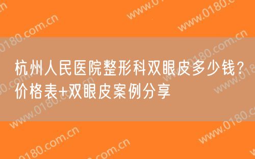 杭州人民医院整形科双眼皮多少钱？价格表+双眼皮案例分享