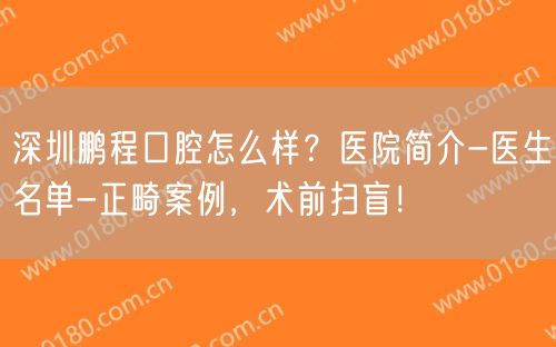 深圳鹏程口腔怎么样？医院简介-医生名单-正畸案例，术前扫盲！