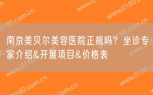 南京美贝尔美容医院正规吗？坐诊专家介绍&开展项目&价格表