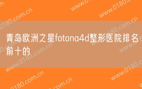 青岛欧洲之星fotona4d整形医院排名前十的