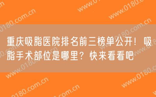 重庆吸脂医院排名前三榜单公开！吸脂手术部位是哪里？快来看看吧