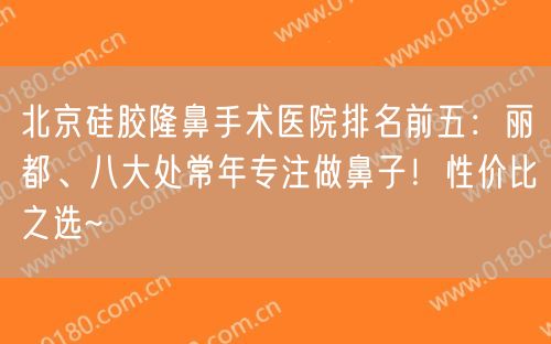 北京硅胶隆鼻手术医院排名前五：丽都、八大处常年专注做鼻子！性价比之选~