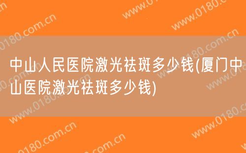 中山人民医院激光祛斑多少钱(厦门中山医院激光祛斑多少钱)