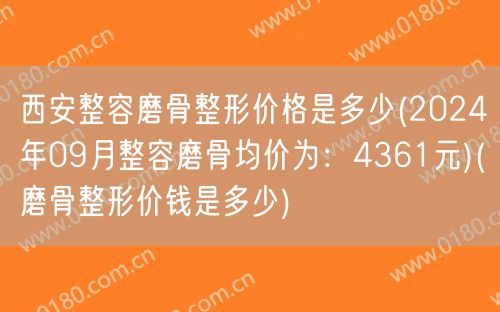 西安整容磨骨整形价格是多少(2024年09月整容磨骨均价为：4361元)(磨骨整形价钱是多少)