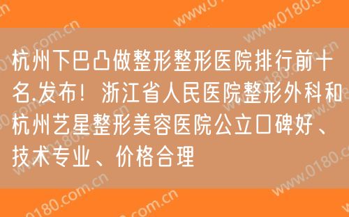 杭州下巴凸做整形整形医院排行前十名.发布！浙江省人民医院整形外科和杭州艺星整形美容医院公立口碑好、技术专业、价格合理