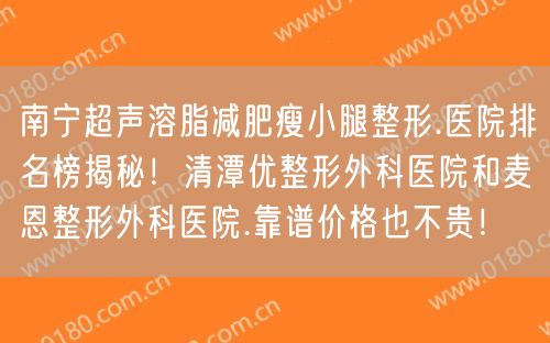 南宁超声溶脂减肥瘦小腿整形.医院排名榜揭秘！清潭优整形外科医院和麦恩整形外科医院.靠谱价格也不贵！