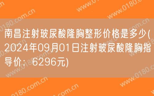 南昌注射玻尿酸隆胸整形价格是多少(2024年09月01日注射玻尿酸隆胸指导价：6296元)