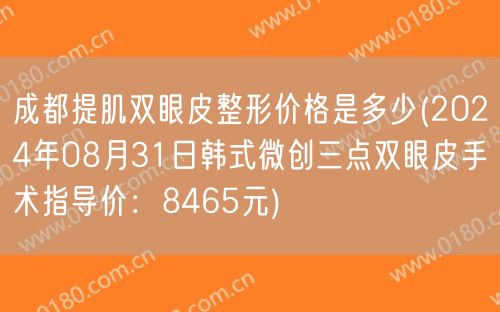 成都提肌双眼皮整形价格是多少(2024年08月31日韩式微创三点双眼皮手术指导价：8465元)