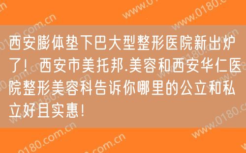 西安膨体垫下巴大型整形医院新出炉了！西安市美托邦.美容和西安华仁医院整形美容科告诉你哪里的公立和私立好且实惠！