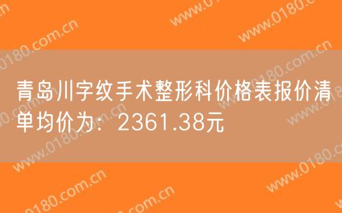 青岛川字纹手术整形科价格表报价清单均价为：2361.38元