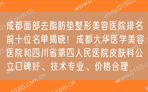 成都面部去脂肪垫整形美容医院排名前十位名单揭晓！成都大华医学美容医院和四川省第四人民医院皮肤科公立口碑好、技术专业、价格合理