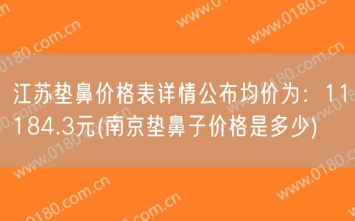 江苏垫鼻价格表详情公布均价为：11184.3元(南京垫鼻子价格是多少)