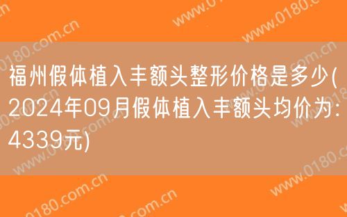 福州假体植入丰额头整形价格是多少(2024年09月假体植入丰额头均价为：4339元)